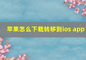 苹果怎么下载转移到ios app